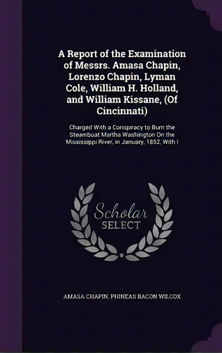 A Report Of The Examination Of Messrs. Amasa Chapin, Lorenzo Chapin, Lyman Cole, William H. Holla..., De Amasa Chapin. Editorial Palala Press, Tapa Dura En Inglés
