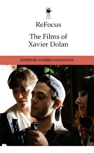 Refocus: The Films Of Xavier Dolan, De Andree Lafontaine. Editorial Edinburgh University Press, Tapa Blanda En Inglés