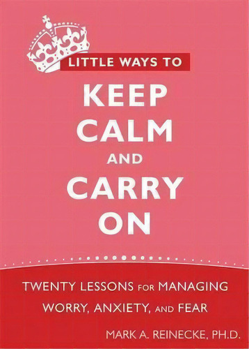 Little Ways To Keep Calm And Carry On, De Mark A. Reinecke. Editorial New Harbinger Publications, Tapa Blanda En Inglés