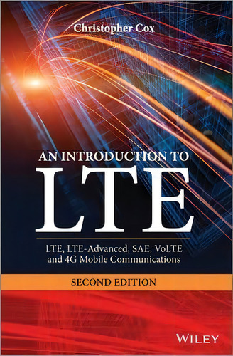 An Introduction To Lte : Lte, Lte-advanced, Sae, Volte And 4g Mobile Communications, De Christopher Cox. Editorial John Wiley & Sons Inc, Tapa Dura En Inglés
