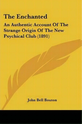 The Enchanted : An Authentic Account Of The Strange Origin Of The New Psychical Club (1891), De John Bell Bouton. Editorial Kessinger Publishing, Tapa Blanda En Inglés