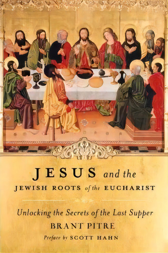 Jesus And The Jewish Roots Of The Eucharist, De Brant Pitre. Editorial Bantam Doubleday Dell Publishing Group Inc, Tapa Dura En Inglés