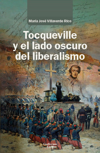 Tocqueville Y El Lado Oscuro Del Liberalismo, De Villaverde Rico, Maria Jose. Editorial Guillermo Escolar Editor, Tapa Blanda En Español