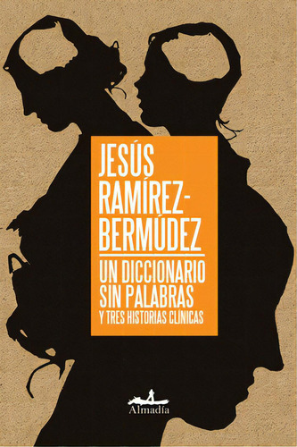 Un diccionario sin palabras: Y tres historias clínicas, de Ramírez Bermúdez, Jesús. Serie Ensayo Editorial Almadía, tapa blanda en español, 2016