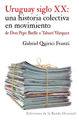 Uruguay Siglo Xx: Una Historia Colectiva En Movimiento - Gab