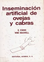 Comprar Inseminación Artificial De Ovejas Y Cabras: Inseminación Artificial De Ovejas Y Cabras, De Evans, G. \u002F Maxwell, W. M C.. Editorial Acribia, Tapa Blanda En Español