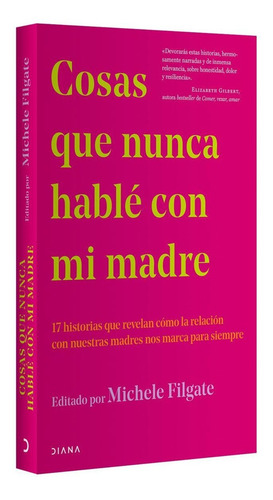 Cosas que nunca hablé con mi madre, de Filgate, Michele. Editorial Diana en español