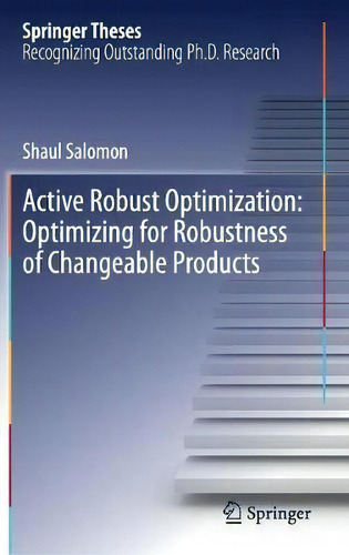 Active Robust Optimization: Optimizing For Robustness Of Changeable Products, De Shaul Salomon. Springer Theses, Vol. 1. Editorial Springer Nature Switzerland Ag, Tapa Dura En Inglés
