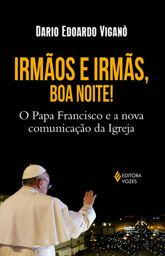 Irmãos e irmãs, boa noite: O Papa Francisco e a nova comunicação da Igreja, de Viganò, Dario Edoardo. Editora Vozes Ltda., capa mole em português, 2017