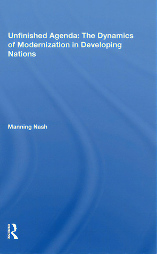 Unfinished Agenda: The Dynamics of Modernization in Developing Nations, de Nash, Manning., vol. 1. Editorial Routledge, tapa blanda en inglés