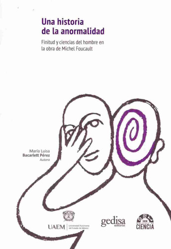 Una historia de la anormalidad: Finitud y ciencias del hombre en la obra de Michel Foucault, de Bacarlett, María Luisa. Serie Biblioteca de Ciencias  Editorial Gedisa en español, 2016