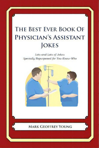 The Best Ever Book Of Physician's Assistant Jokes: Lots And Lots Of Jokes Specially Repurposed Fo..., De Young, Mark Geoffrey. Editorial Createspace, Tapa Blanda En Inglés