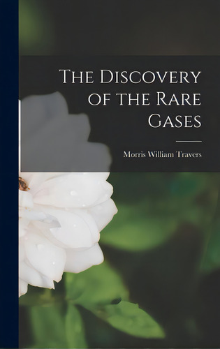 The Discovery Of The Rare Gases, De Travers, Morris William 1872-1961. Editorial Hassell Street Pr, Tapa Dura En Inglés