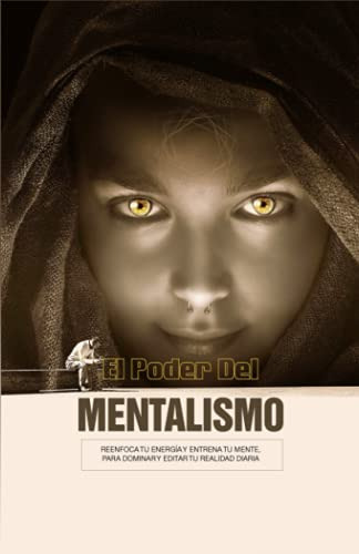 El Poder Del Mentalismo: Reenfoca Tu Energia Y Entrena Tu Me