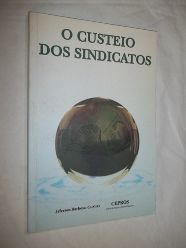 Livro - O Custeio Dos Sindicatos - Jeferson Barbosa