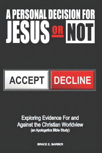 A Personal Decision For Jesus - Or Not: Exploring Evidence For And Against The Christian Worldvie..., De Barber, Brace E.. Editorial Lightning Source Inc, Tapa Blanda En Inglés
