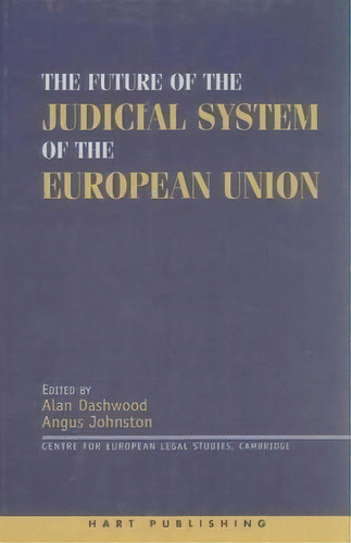 The Future Of The Judicial System Of The European Union, De Alan Dashwood. Editorial Bloomsbury Publishing Plc, Tapa Dura En Inglés