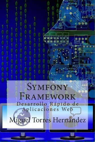 Symfony Framework: Desarrollo Rápido De Aplicaciones Web, De Miguel Torres Hernandez., Vol. 1. Editorial Createspace Independent Publishing Platform, Tapa Blanda En Español