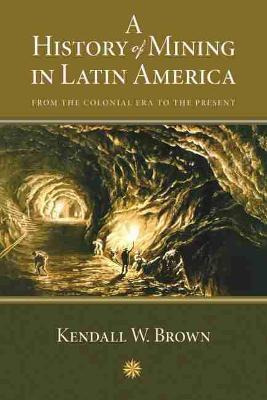 A History Of Mining In Latin America : From The Colonial ...