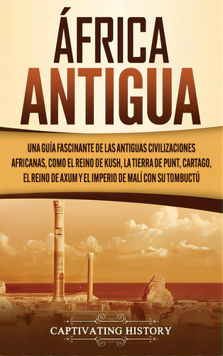 Ãâfrica Antigua: Una Guãâa Fascinante De Las Antiguas Civilizaciones Africanas, Como El Reino..., De History, Captivating. Editorial Captivating History, Tapa Dura En Español