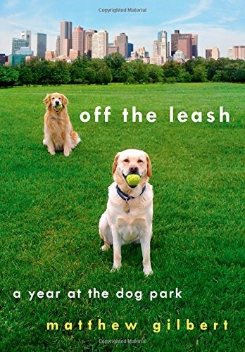 Off The Leash A Year At The Dog Park