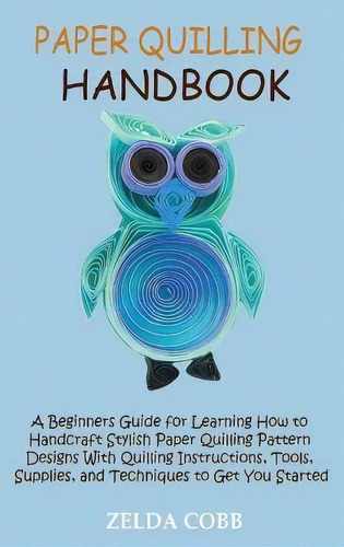 Paper Quilling Handbook : A Beginners Guide For Learning How To Handcraft Stylish Paper Quilling ..., De Zelda Cobb. Editorial Core Publishing Llc, Tapa Dura En Inglés