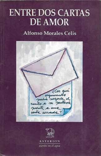Entre Dos Cartas De Amor / Alfonso Morales Celis