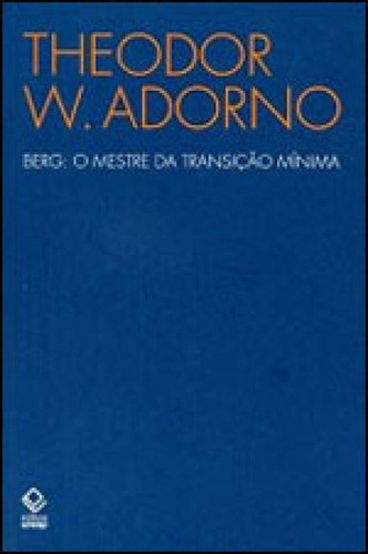 Berg: O Mestre Da Transição Mínima, De Adorno, Theodor W.. Editora Unesp, Capa Mole, Edição 1ª Edição - 2010 Em Português