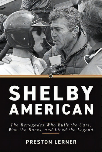 Shelby American : The Renegades Who Built The Cars, Won The Races, And Lived The Legend, De Preston Lerner. Editorial Octane Press, Tapa Blanda En Inglés