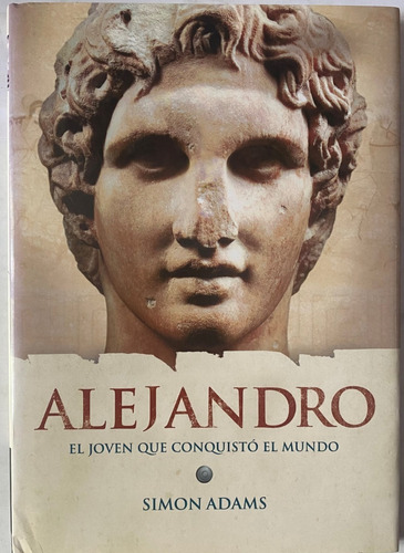Alejandro, El Joven Que Conquistó El Mundo / Simon Adams  C1