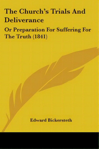 The Church's Trials And Deliverance: Or Preparation For Suffering For The Truth (1841), De Bickersteth, Edward. Editorial Kessinger Pub Llc, Tapa Blanda En Inglés