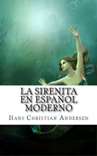 La Sirenita En Espanol Moderno, De Carmen Huipe. Editorial Createspace Independent Publishing Platform, Tapa Blanda En Español