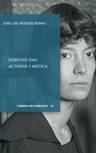 Libro: Dorothy Day. Activista Y Mística (camino De Damasco)