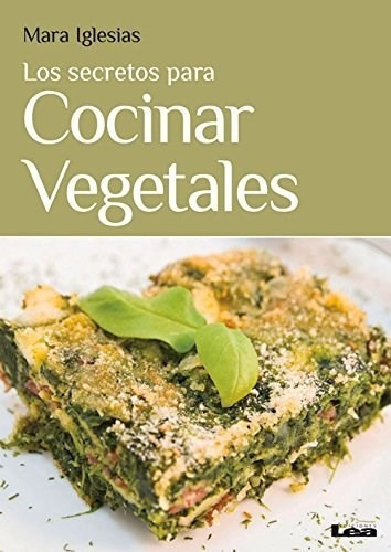 Los Secretos Para Cocinar Vegetales De Mara Ig, De Mara Iglesias. Editorial Lea En Español
