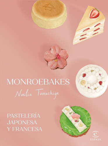 Monroebakes. Pasteleria Japonesa Y Francesa, De Noelia Tomoshige., Vol. 0. Editorial Espasa, Edición 0 En Español, 2024