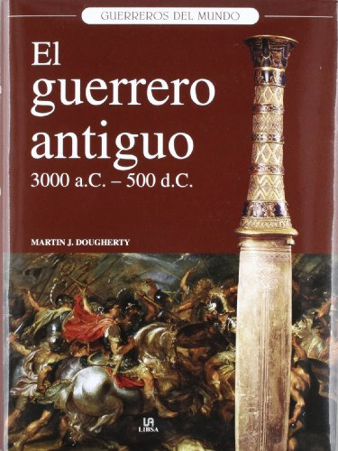 El Guerrero Antiguo 3 000 A C - 500 D C -guerreros Del Mundo