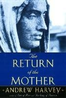 The Return Of The Mother - Andrew Harvey (paperback)