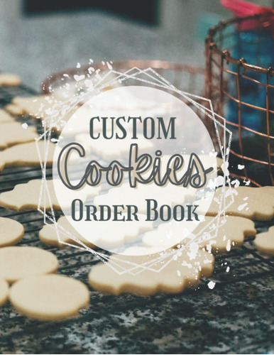 Libro: Custom Cookies Order Book: Order Log Book For Custom 