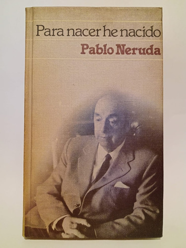 Para Nacer He Nacido - Pablo Neruda - Ed:círculo De Lectores