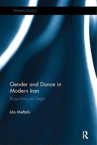 Gender And Dance In Modern Iran, De Ida Meftahi. Editorial Taylor Francis Inc, Tapa Blanda En Inglés