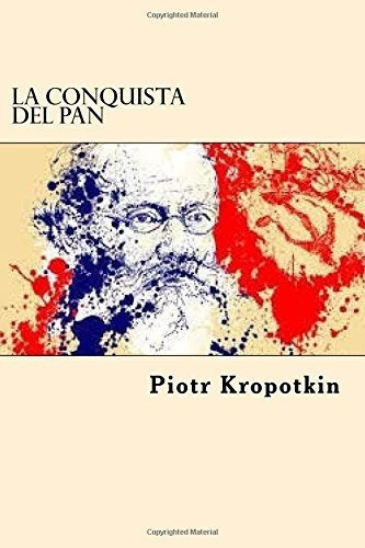 La Conquista Del Pan - Kropotkin, Piotr