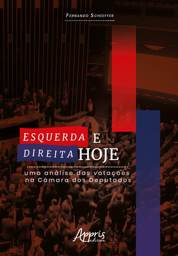 Esquerda e direita hoje: uma análise das votações na câmara dos deputados, de Scheeffer, Fernando. Editorial Appris Editora, capa mole em português, 2018