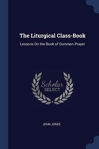 The Liturgical Classbook Lessons On The Book Of Common Praye