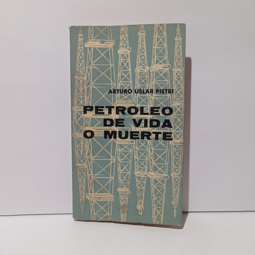 Arturo Uslar Pietri   Petroleo De Vida O Muerte  Libro