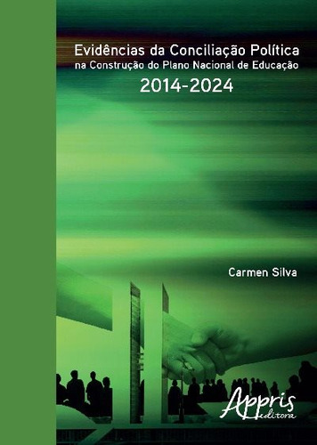 Evidências da conciliação política na construção do plano nacional de educação – 2014-2024, de Silva, Carmen. Editorial Appris Editora, capa mole em português, 2016