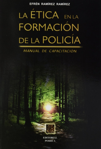 Etica En La Formacion De La Policia, De Ramírez Ramírez, Efrén. Editorial Porrúa México, Edición 1, 2009 En Español