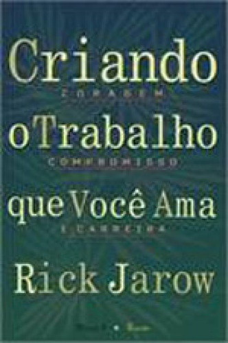 Criando O Trabalho Que Você Ama: Coragem, Compromisso, Carr, De Jarow, Rick. Editora Mauad, Capa Mole Em Português