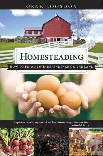 Homesteading : How To Find New Independence On The Land, De Logsdon Gene. Editorial Echo Point Books & Media, Tapa Blanda En Inglés, 2016