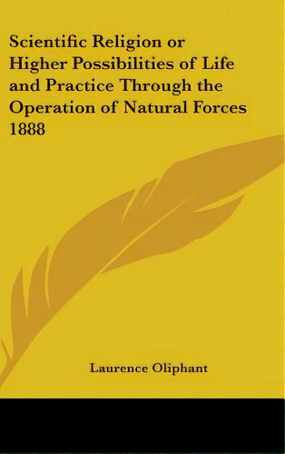 Scientific Religion Or Higher Possibilities Of Life And Practice Through The Operation Of Natural..., De Oliphant, Laurence. Editorial Kessinger Pub Llc, Tapa Dura En Inglés