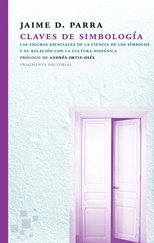 Claves de simbología: Las figuras esenciales de la ciencia de los símbolos y su relación con la cultura hispánica. Prologo Andrés Ortiz-Osés, de Parra, Jaime D.. Serie Fragmentos, vol. 47. Fragmenta Editorial, tapa blanda en español, 2019